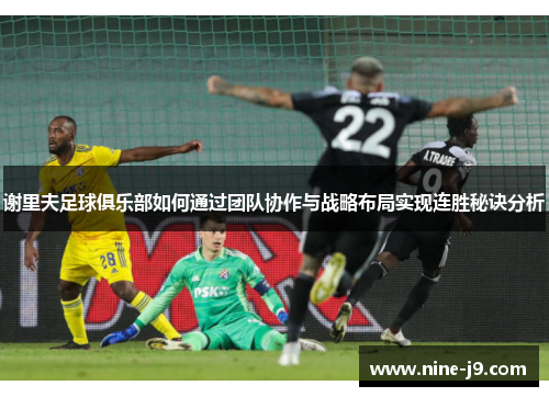 谢里夫足球俱乐部如何通过团队协作与战略布局实现连胜秘诀分析