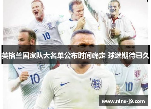 英格兰国家队大名单公布时间确定 球迷期待已久