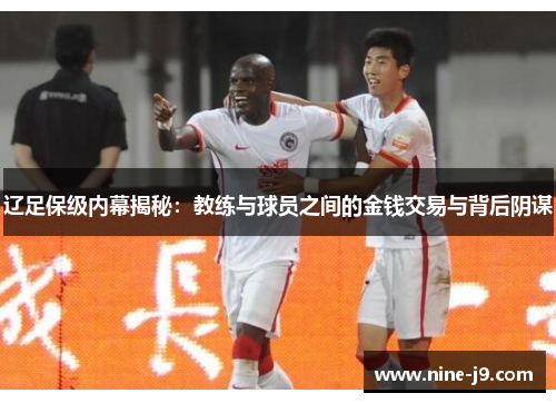 辽足保级内幕揭秘：教练与球员之间的金钱交易与背后阴谋