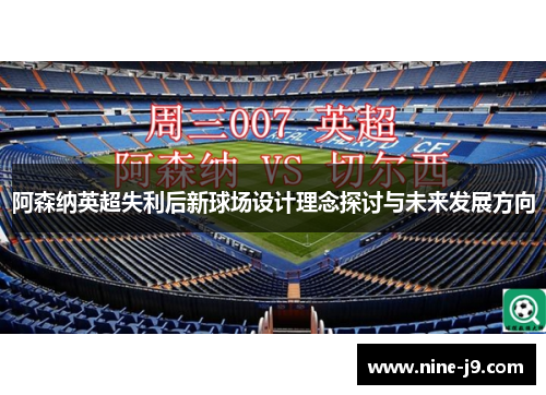 阿森纳英超失利后新球场设计理念探讨与未来发展方向 阿森纳英超失利后新球场设计理念探讨与未来发展方向