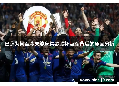 巴萨为何至今未能赢得欧联杯冠军背后的原因分析 巴萨为何至今未能赢得欧联杯冠军背后的原因分析