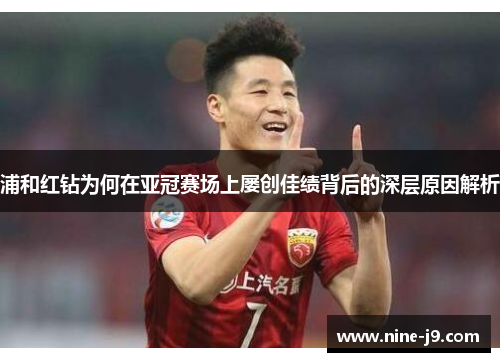 浦和红钻为何在亚冠赛场上屡创佳绩背后的深层原因解析 浦和红钻为何在亚冠赛场上屡创佳绩背后的深层原因解析
