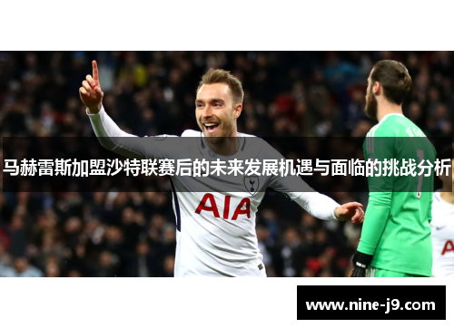 马赫雷斯加盟沙特联赛后的未来发展机遇与面临的挑战分析