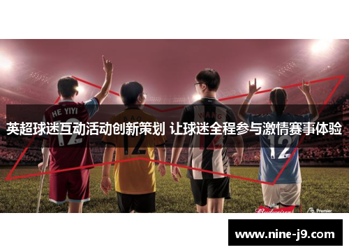 英超球迷互动活动创新策划 让球迷全程参与激情赛事体验