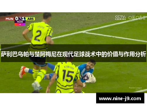 萨利巴乌帕与楚阿梅尼在现代足球战术中的价值与作用分析