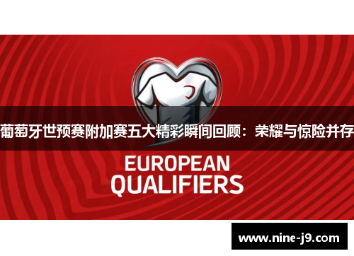 葡萄牙世预赛附加赛五大精彩瞬间回顾：荣耀与惊险并存