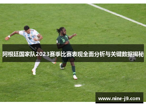 阿根廷国家队2023赛季比赛表现全面分析与关键数据揭秘