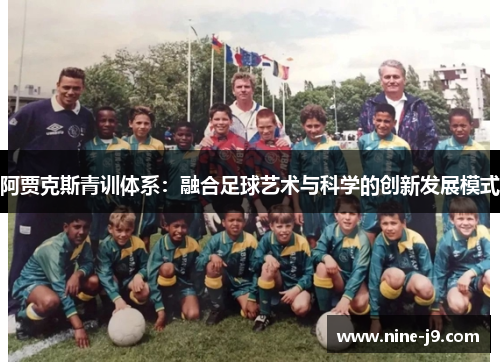阿贾克斯青训体系：融合足球艺术与科学的创新发展模式