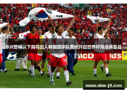 孙兴慜确认下周将加入韩国国家队营地开启世界杯预选赛备战 孙兴慜确认下周将加入韩国国家队营地开启世界杯预选赛备战