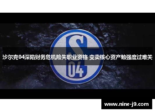 沙尔克04深陷财务危机险失职业资格 变卖核心资产勉强度过难关 沙尔克04深陷财务危机险失职业资格 变卖核心资产勉强度过难关