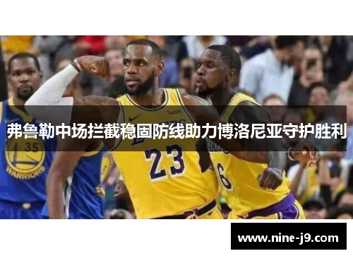 弗鲁勒中场拦截稳固防线助力博洛尼亚守护胜利