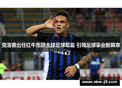 克洛普出任红牛集团全球足球总监 引领足球事业新篇章 克洛普出任红牛集团全球足球总监 引领足球事业新篇章